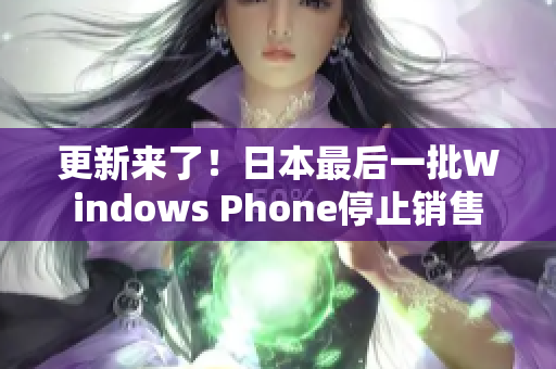 更新来了！日本最后一批Windows Phone停止销售