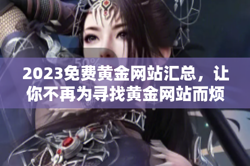 2023免费黄金网站汇总，让你不再为寻找黄金网站而烦恼！