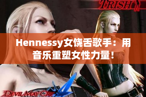 Hennessy女饶舌歌手：用音乐重塑女性力量！