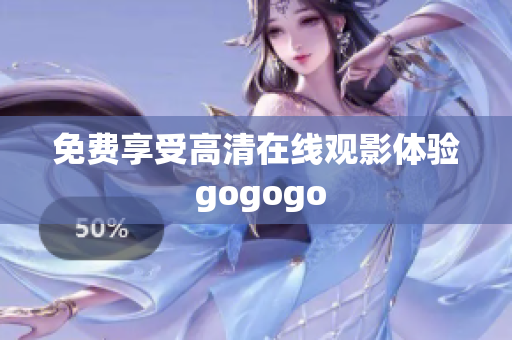 免费享受高清在线观影体验 gogogo