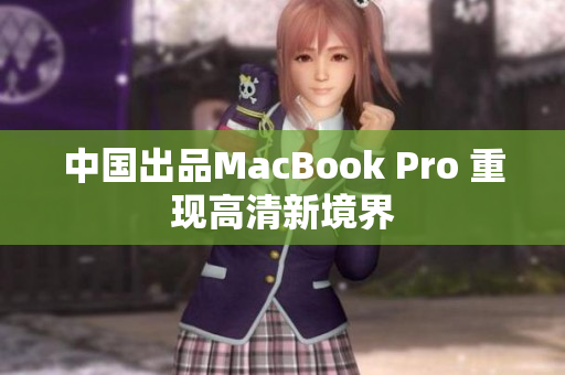 中国出品MacBook Pro 重现高清新境界