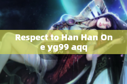 Respect to Han Han One yg99 aqq