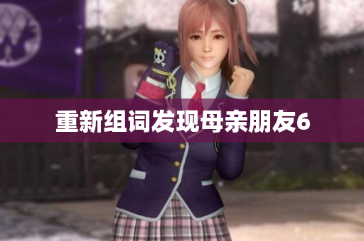 重新组词发现母亲朋友6