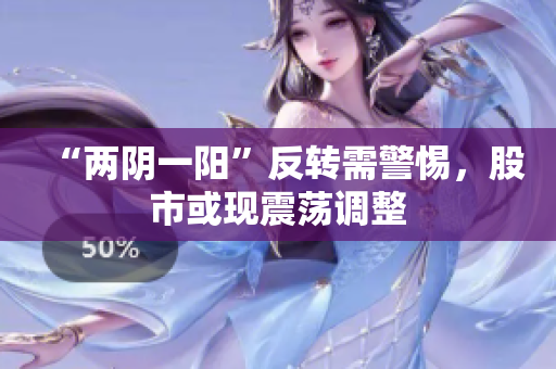 “两阴一阳”反转需警惕，股市或现震荡调整