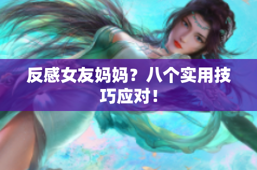 反感女友妈妈？八个实用技巧应对！