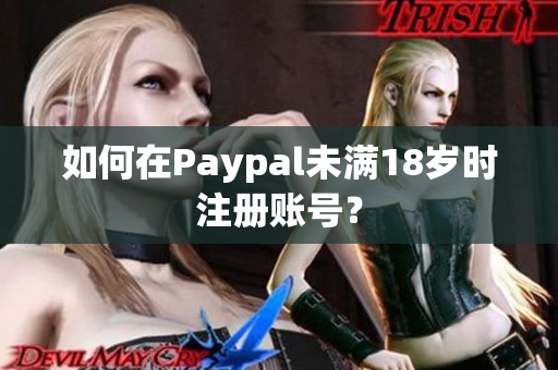 如何在Paypal未满18岁时注册账号？