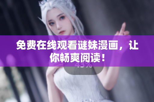 免费在线观看谜妹漫画，让你畅爽阅读！