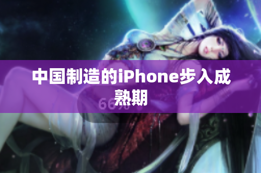 中国制造的iPhone步入成熟期