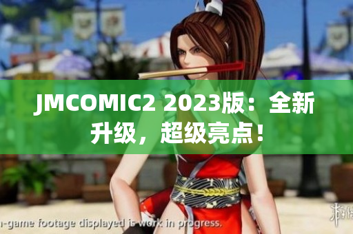 JMCOMIC2 2023版：全新升级，超级亮点！