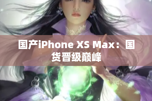 国产iPhone XS Max：国货晋级巅峰