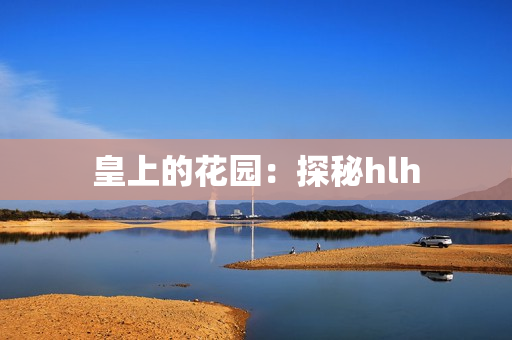 皇上的花园：探秘hlh