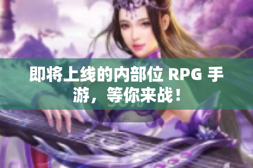 即将上线的内部位 RPG 手游，等你来战！