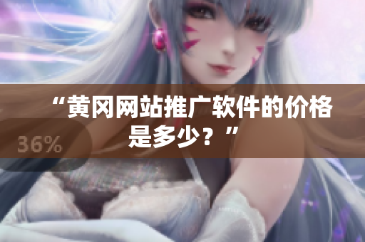 “黄冈网站推广软件的价格是多少？”