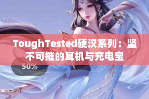 ToughTested硬汉系列：坚不可摧的耳机与充电宝