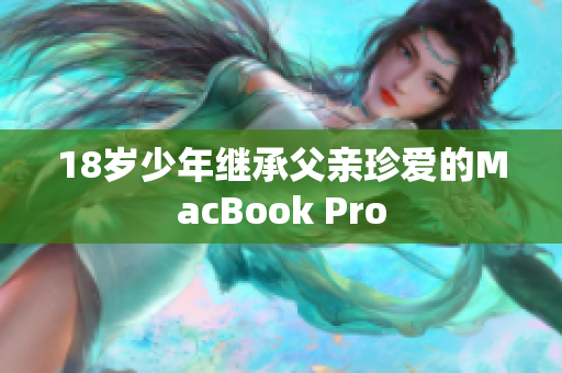 18岁少年继承父亲珍爱的MacBook Pro