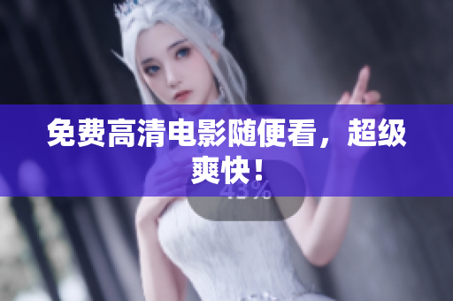 免费高清电影随便看，超级爽快！