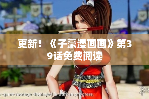 更新！《子豪漫画画》第39话免费阅读