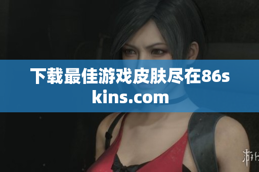 下载最佳游戏皮肤尽在86skins.com