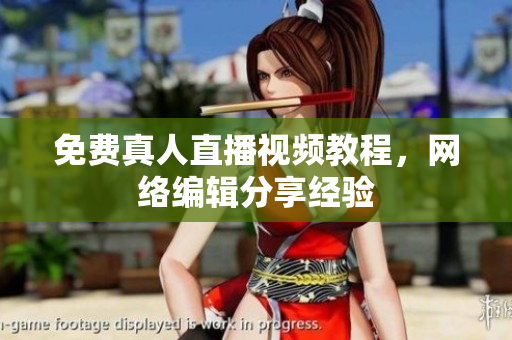 免费真人直播视频教程，网络编辑分享经验
