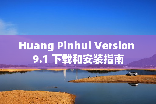 Huang Pinhui Version 9.1 下载和安装指南