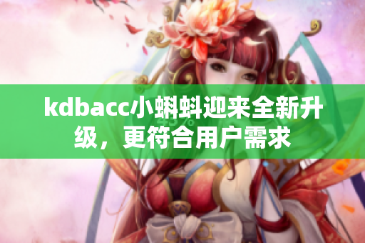 kdbacc小蝌蚪迎来全新升级，更符合用户需求