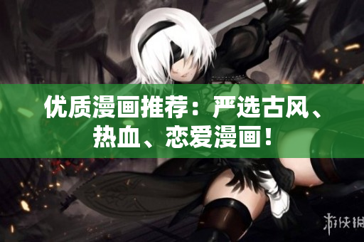 优质漫画推荐：严选古风、热血、恋爱漫画！