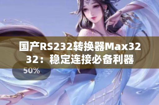 国产RS232转换器Max3232：稳定连接必备利器