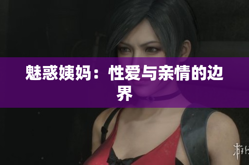 魅惑姨妈：性爱与亲情的边界