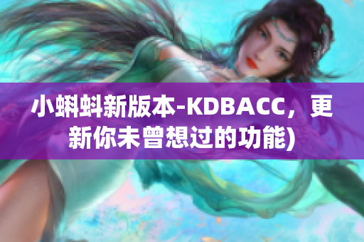 小蝌蚪新版本-KDBACC，更新你未曾想过的功能)