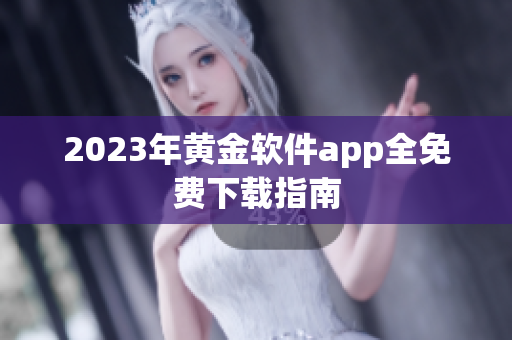 2023年黄金软件app全免费下载指南
