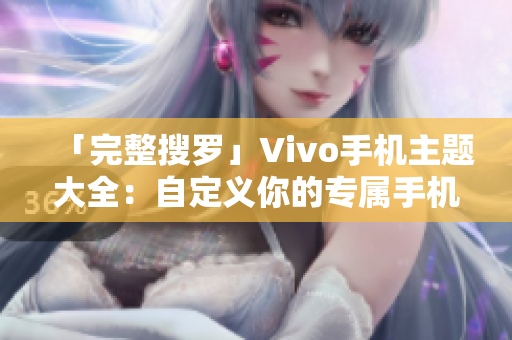 「完整搜罗」Vivo手机主题大全：自定义你的专属手机界面