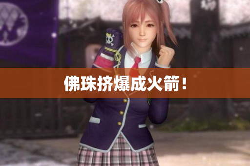 佛珠挤爆成火箭！