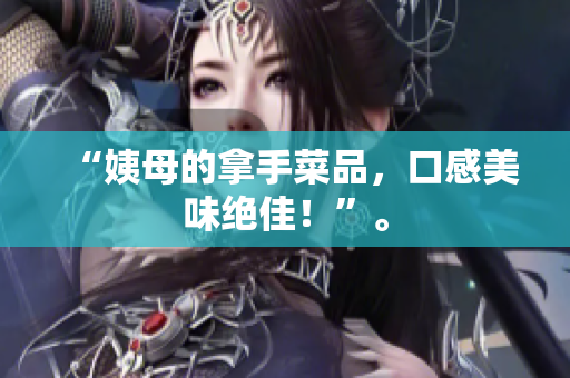 “姨母的拿手菜品，口感美味绝佳！”。