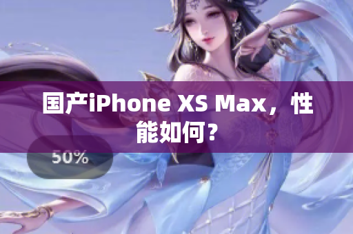 国产iPhone XS Max，性能如何？