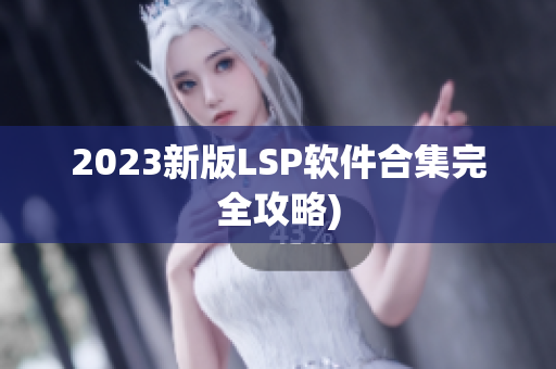 2023新版LSP软件合集完全攻略)