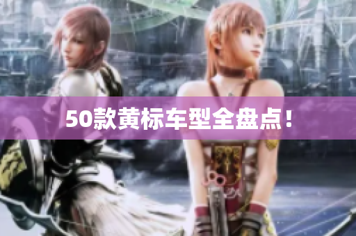 50款黄标车型全盘点！