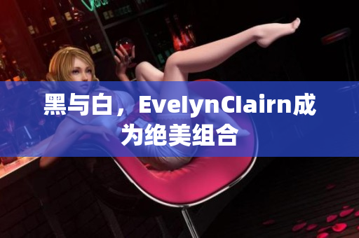 黑与白，EveIynCIairn成为绝美组合