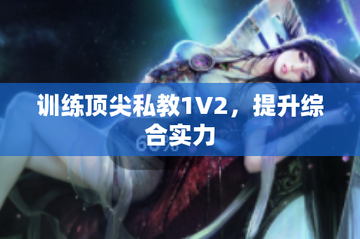 训练顶尖私教1V2，提升综合实力