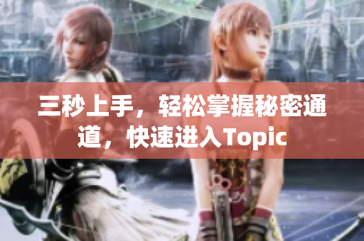 三秒上手，轻松掌握秘密通道，快速进入Topic