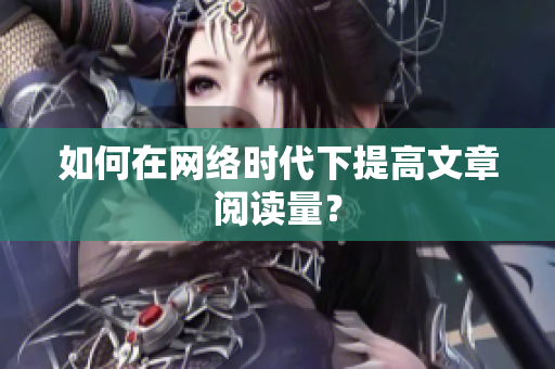如何在网络时代下提高文章阅读量？