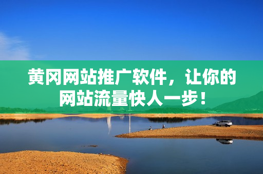 黄冈网站推广软件，让你的网站流量快人一步！