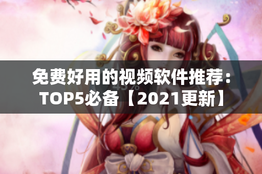 免费好用的视频软件推荐：TOP5必备【2021更新】
