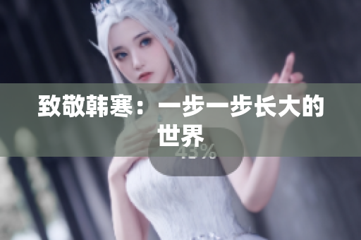 致敬韩寒：一步一步长大的世界