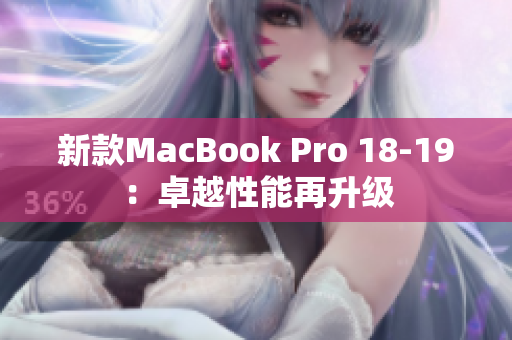 新款MacBook Pro 18-19：卓越性能再升级
