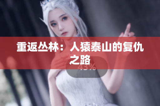 重返丛林：人猿泰山的复仇之路