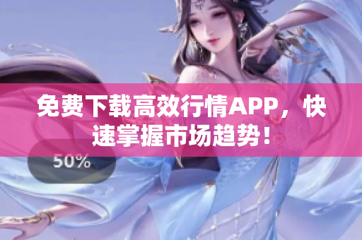 免费下载高效行情APP，快速掌握市场趋势！