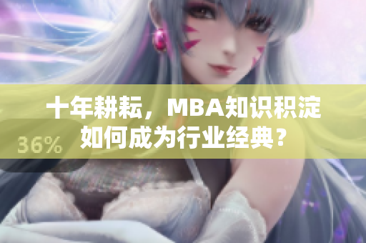 十年耕耘，MBA知识积淀如何成为行业经典？