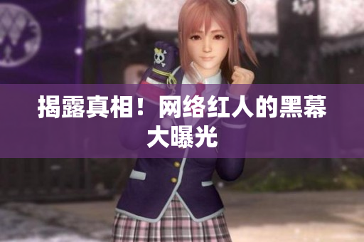 揭露真相！网络红人的黑幕大曝光