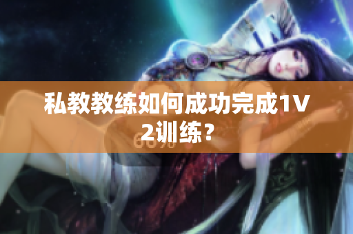 私教教练如何成功完成1V2训练？