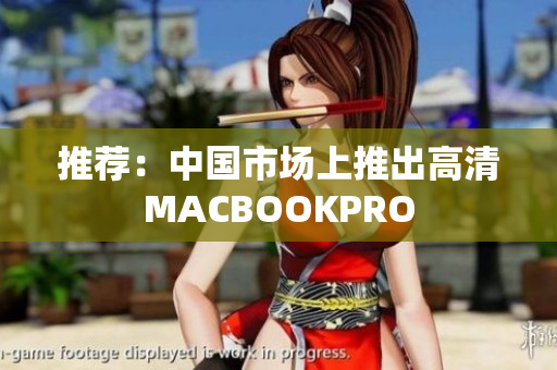 推荐：中国市场上推出高清MACBOOKPRO